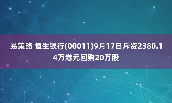易策略 恒生银行(00011)9月17日斥资2380.14万港元回购20万股