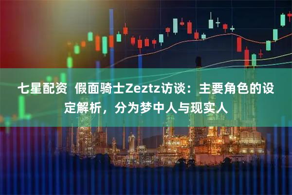 七星配资  假面骑士Zeztz访谈：主要角色的设定解析，分为梦中人与现实人